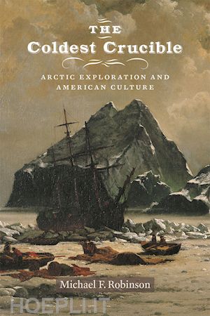 robinson michael f. - the coldest crucible – arctic exploration and american culture