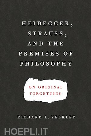 velkley richard l. - heidegger, strauss, and the premises of philosop – on original forgetting