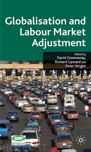 greenaway d. (curatore); upward r. (curatore); wright p. (curatore) - globalisation and labour market adjustment