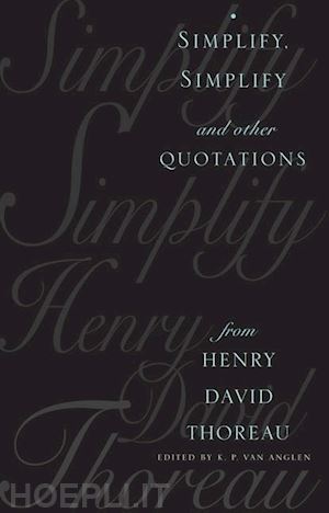 van anglen kevin - simplify, simplify  – and other quotations from henry david thoreau