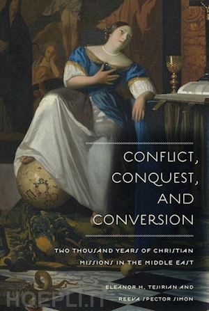 tejirian eleanor; simon reeva spector - conflict, conquest, and conversion – two thousand years of christian missions in the middle east