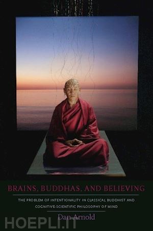 arnold dan - brains, buddhas, and believing – the problem of intentionality in classical buddhist and cognitive–scientific philosophy of mind