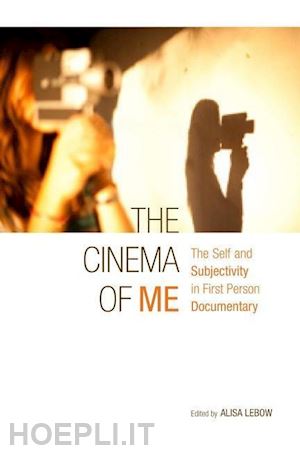 lebow alisa - the cinema of me – the self and subjectivity in first–person documentary film