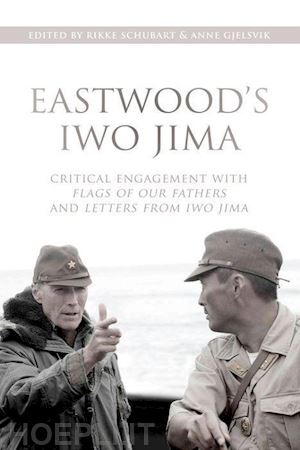 gjelsvik anne; schubart rikke; schubart rikke - eastwood's iwo jima – critical engagements with flags of our fathers and letters from iwo jima