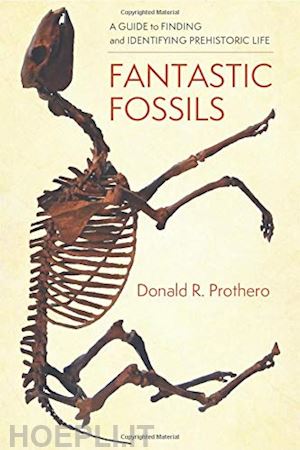 prothero donald r. - fantastic fossils – a guide to finding and identifying prehistoric life