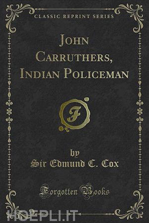 sir edmund c. cox - john carruthers, indian policeman