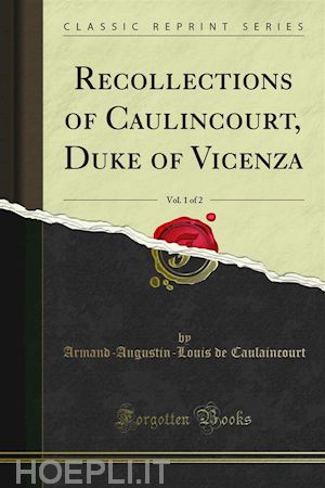 armand; augustin; louis de caulaincourt - recollections of caulincourt, duke of vicenza