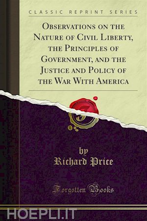richard price - observations on the nature of civil liberty, the principles of government, and the justice and policy of the war with america