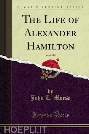 john t. morse - the life of alexander hamilton