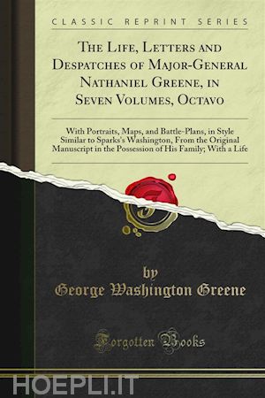 george washington greene - the life, letters and despatches of major-general nathaniel greene
