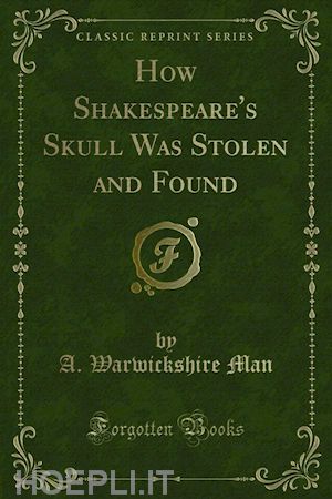 a. warwickshire man - how shakespeare's skull was stolen and found