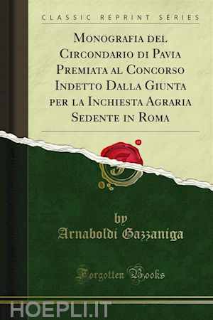 arnaboldi gazzaniga - monografia del circondario di pavia premiata al concorso indetto dalla giunta per la inchiesta agraria sedente in roma