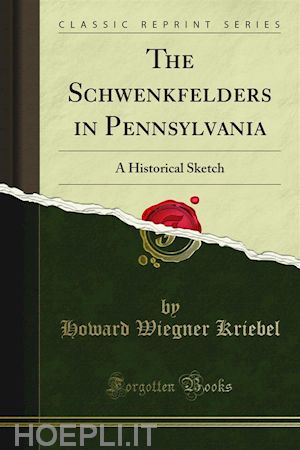 howard wiegner kriebel - the schwenkfelders in pennsylvania