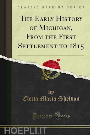 electa maria sheldon - the early history of michigan, from the first settlement to 1815