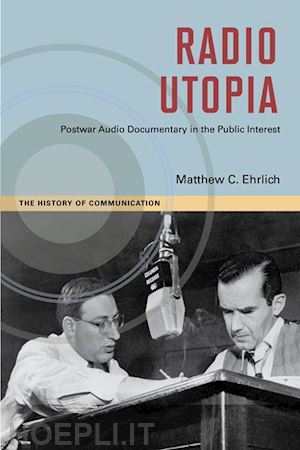 ehrlich matthew c. - radio utopia – postwar audio documentary in the public interest