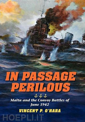 o`hara vincent p. - in passage perilous – malta and the convoy battles of june 1942