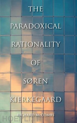 mccombs richard - the paradoxical rationality of søren kierkegaard