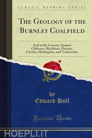 edward hull; j. r. dakyns - the geology of the burnley coalfield