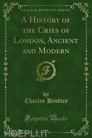 charles hindley - a history of the cries of london, ancient and modern