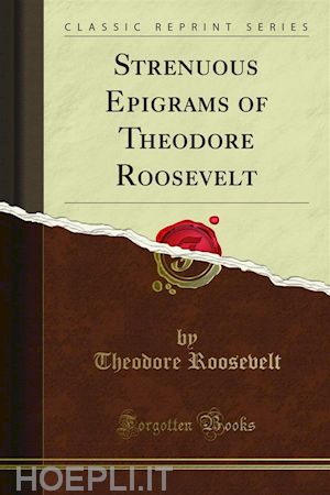 theodore roosevelt - strenuous epigrams of theodore roosevelt