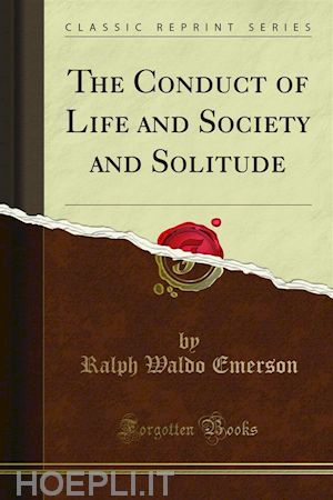 ralph waldo emerson - the conduct of life and society and solitude