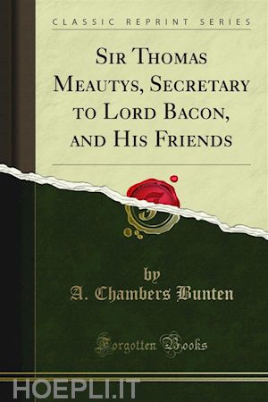 a. chambers bunten - sir thomas meautys, secretary to lord bacon, and his friends