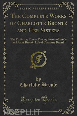 emily brontë; charlotte brontë - the complete works of charlotte brontë and her sisters