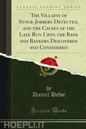 daniel defoe - the villainy of stock-jobbers detected, and the causes of the late run upon the bank and bankers discovered and considered