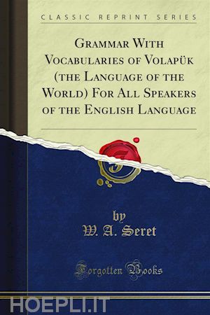 w. a. seret - grammar with vocabularies of volapük (the language of the world) for all speakers of the english language