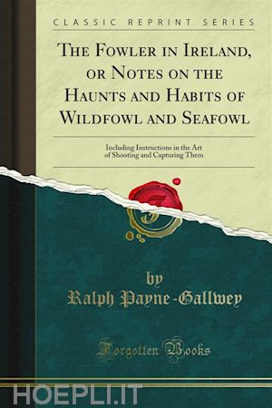 ralph payne; gallwey - the fowler in ireland, or notes on the haunts and habits of wildfowl and seafowl