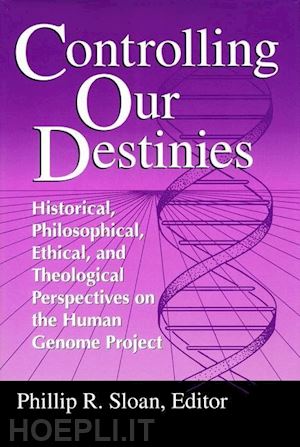 sloan phillip r. - controlling our destinies – historical, philosophical, ethical, and theological perspectives on the human genome project