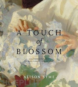 syme alison - a touch of blossom – john singer sargent and the queer flora of fin–de–siècle art