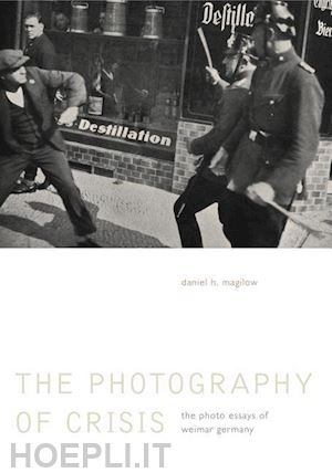magilow daniel h. - the photography of crisis – the photo essays of weimar germany