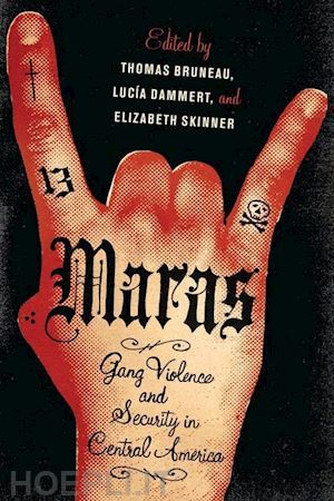 bruneau thomas c.; dammert lucía; skinner elizabeth - maras – gang violence and security in central america