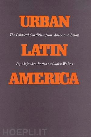 portes alejandro; walton john - urban latin america – the political condition from above and below