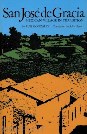 gonzález luis; upton john - san josé de gracia – mexican village in transition