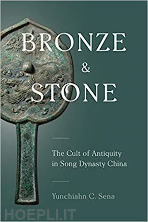 sena yunchiahn c. - bronze and stone – the cult of antiquity in song dynasty china