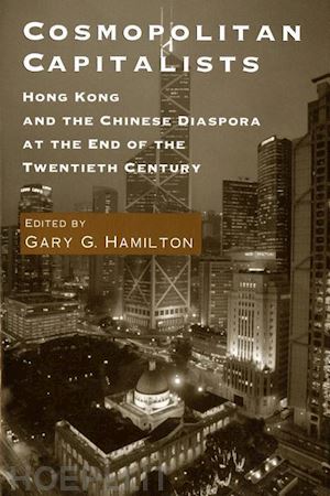 hamilton gary g. - cosmopolitan capitalists – hong kong and the chinese diaspora at the end of the twentieth century