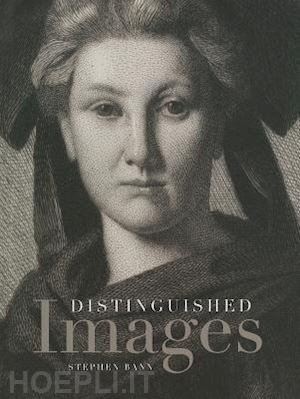 bann stephen - distinguished images – prints and the visual economy in nineteenth century france