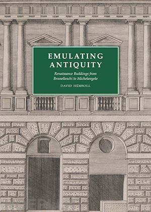 hemsoll david - emulating antiquity – renaissance buildings from brunelleschi to michelangelo