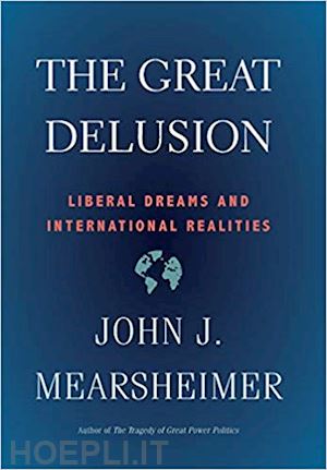 mearsheimer john j. - the great delusion – liberal dreams and international realities