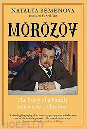 semenova natalya; tait arch - morozov – the story of a family and a lost collection