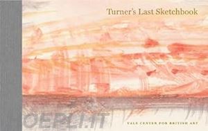 turner j. m. w.; emin tracey - turner`s last sketchbook