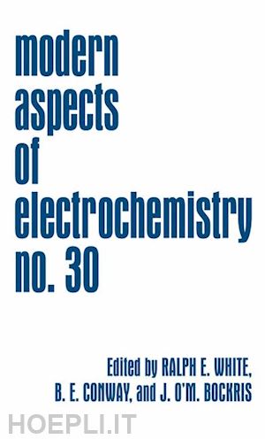 white ralph e. (curatore); conway brian e. (curatore); bockris john o'm. (curatore) - modern aspects of electrochemistry 30