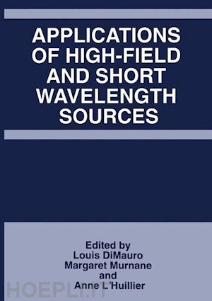 dimauro louis (curatore); murnane margret (curatore); l'huillier anne (curatore) - applications of high-field and short wavelength sources