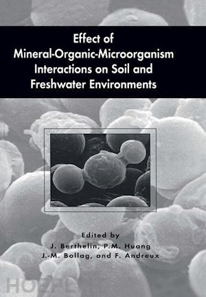berthelin jacques (curatore); huang p.m. (curatore); bollag j-m. (curatore); andreux francis (curatore) - effect of mineral-organic-microorganism interactions on soil and freshwater environments