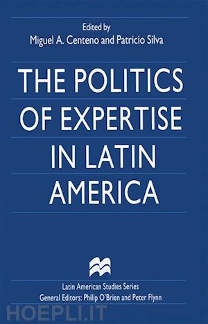 centeno miguel a. (curatore); silva patricio (curatore) - the politics of expertise in latin america