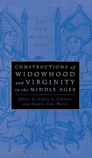 carlson cindy l. (curatore); weisl angela jane (curatore) - constructions of widowhood and virginity in the middle ages