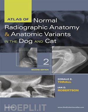 donald e. thrall; ian d. robertson - atlas of normal radiographic anatomy and anatomic variants in the dog and cat - e-book