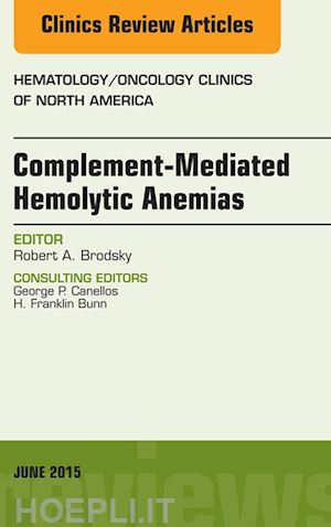 robert a. brodsky - complement-mediated hemolytic anemias, an issue of hematology/oncology clinics of north america